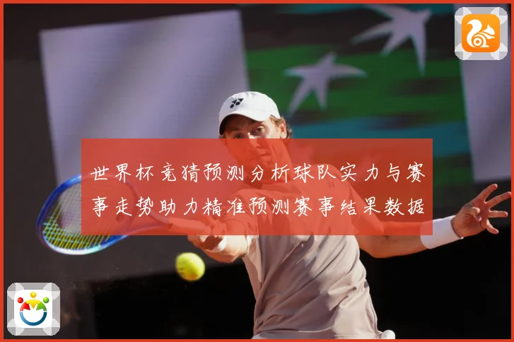 世界杯竞猜预测分析球队实力与赛事走势助力精准预测赛事结果数据研判：最新赛事动态与深度分析