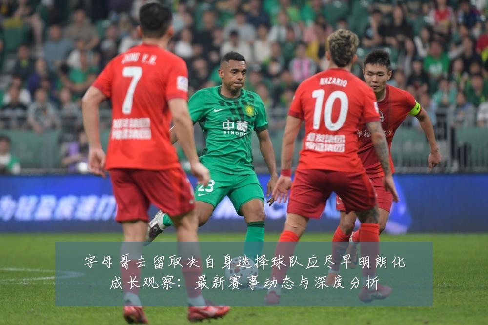 字母哥去留取决自身选择球队应尽早明朗化成长观察:最新赛事动态与深度分析